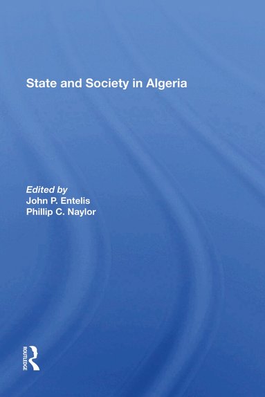 John P Entelis, Phillip C Naylor - State And Society In Algeria, Inbunden