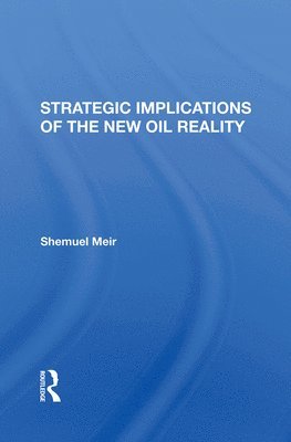Shemuel Meir - Strategic Implications Of The New Oil Reality, Inbunden