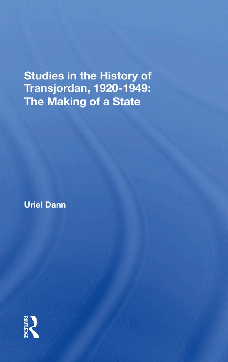 Uriel Dann - Studies In The History Of Transjordan, 19201949, Inbunden