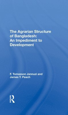 F. Tomasson Jannuzi, James T Peach, James T. Peach - Agrarian Structure Of Bangladesh, Inbunden