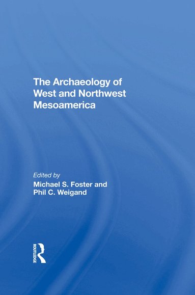 Michael S Foster, Phil C Weigand, Leticia Gonzalez, Eric W Ritter - Archaeology Of West And Northwest Mesoamerica, Inbunden