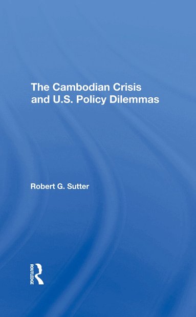 Robert G Sutter - Cambodian Crisis And U.s. Policy Dilemmas, Inbunden