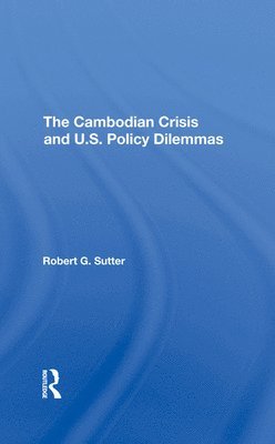 Robert G Sutter, Robert G. Sutter - Cambodian Crisis And U.s. Policy Dilemmas, Inbunden