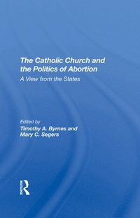 bokomslag The Catholic Church And The Politics Of Abortion