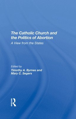 Timothy Byrnes, Mary C Segers, Mary C. Segers - Catholic Church And The Politics Of Abortion, Inbunden