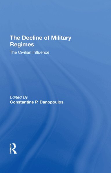 Constantine P Danopoulos, Robin A Remington, James Brown, Claude Welch - Decline Of Military Regimes, Inbunden