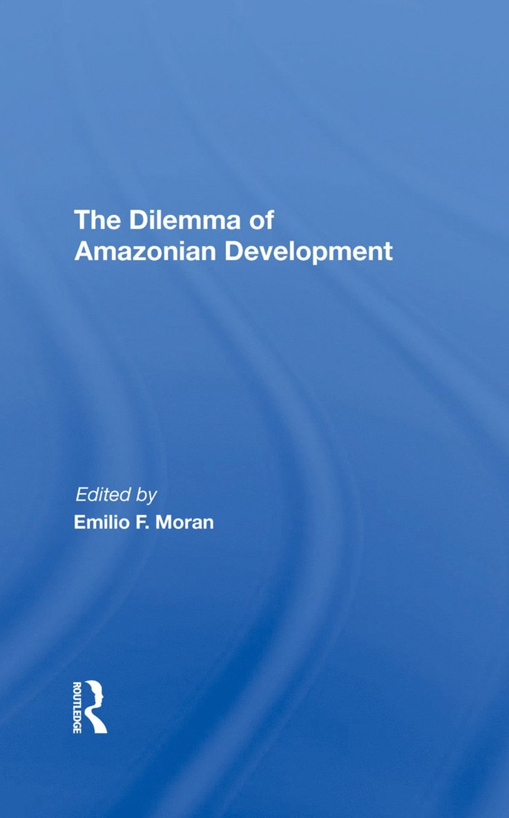 Emilio F Moran, Emilio F. Moran - Dilemma Of Amazonian Development, Inbunden