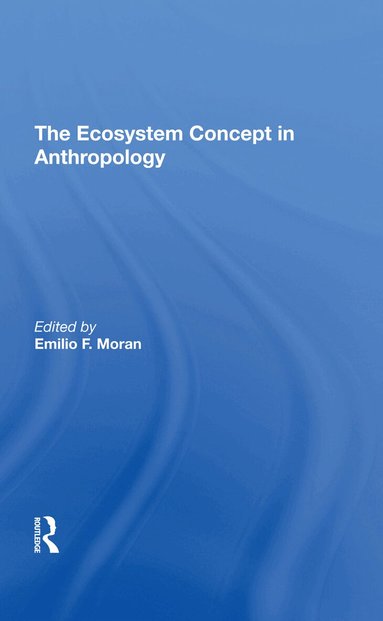Emilio F Moran, Susan H Lees - Ecosystem Concept In Anthropology, Inbunden