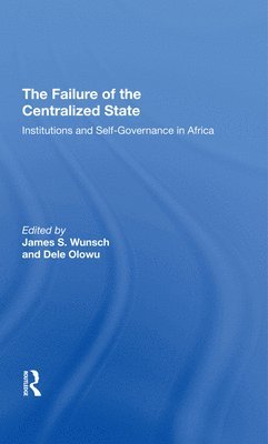 James Wunsch, Dele Olowu, John W Harbeson, Vincent Ostrom - Failure Of The Centralized State, Inbunden
