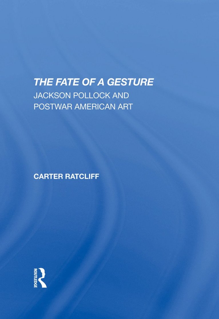 Carter Ratcliff - Fate Of A Gesture, Inbunden