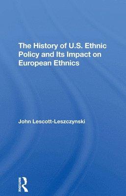 John Lescott-Leszczynski, John Lescott-leszczynski - History Of U.S. Ethnic Policy And Its Impact On European Ethnics, Inbunden