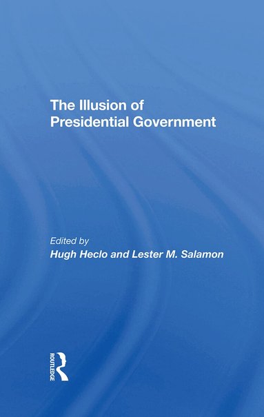 Hugh Heclo, Lester M Salamon - Illusion Of Presidential Government, Inbunden