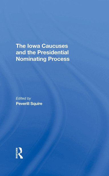 Peverill Squire - Iowa Caucuses And The Presidential Nominating Process, Inbunden