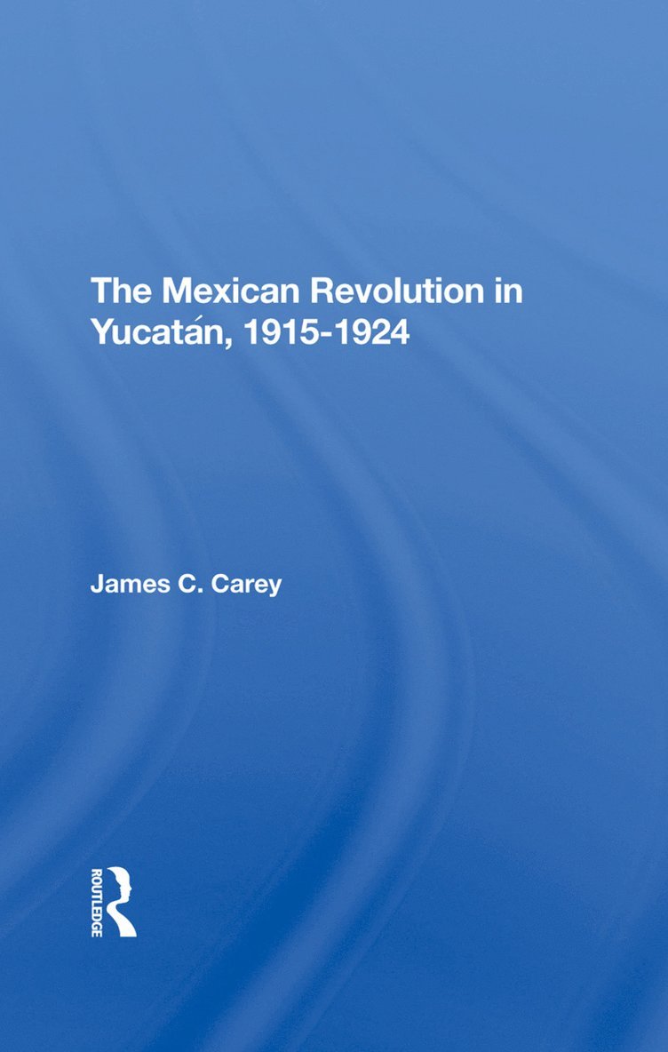 James C Carey, James C. Carey - Mexican Revolution In Yucatan, 19151924, Inbunden