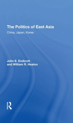 John E. Endicott, William R. Heaton - Politics Of East Asia, Inbunden
