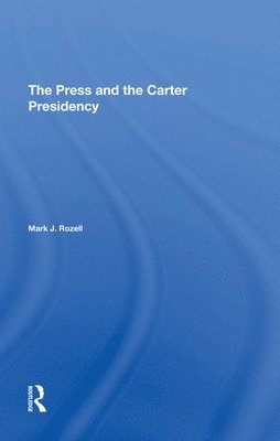 Mark J Rozell, Mark J. Rozell - Press And The Carter Presidency, Inbunden