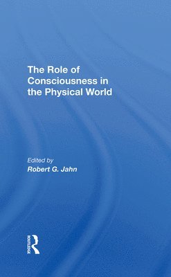 R. G. Jahn - Role Of Consciousness In The Physical World, Inbunden