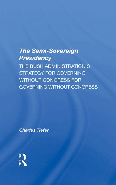 Charles Tiefer - Semisovereign Presidency, Inbunden