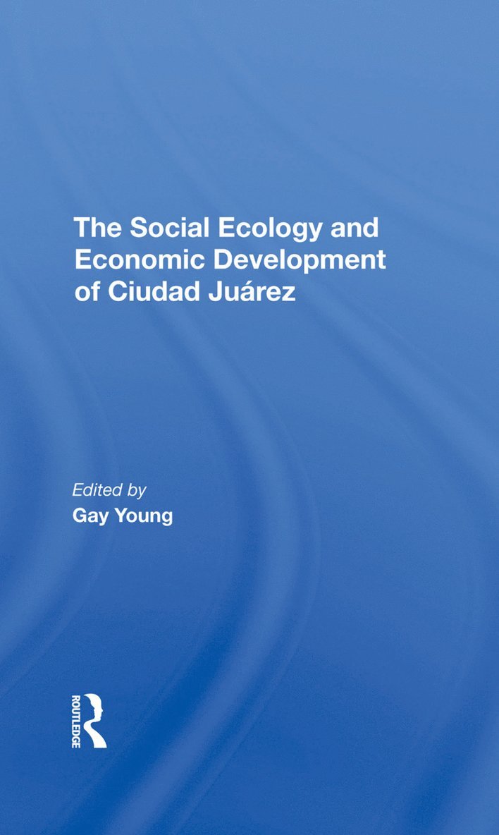 The Social Ecology And Economic Development Of Ciudad Juarez 1