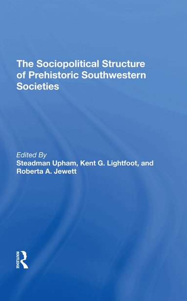Steadman Upham, Kent G Lightfoot, Roberta A. Jewett - Sociopolitical Structure Of Prehistoric Southwestern Societies, Inbunden