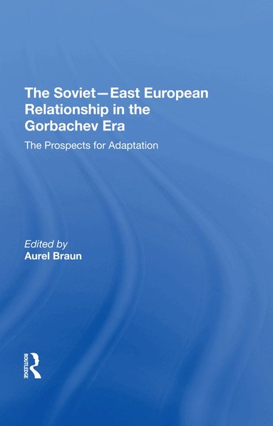Aurel Braun - Sovieteast European Relationship In The Gorbachev Era, Inbunden