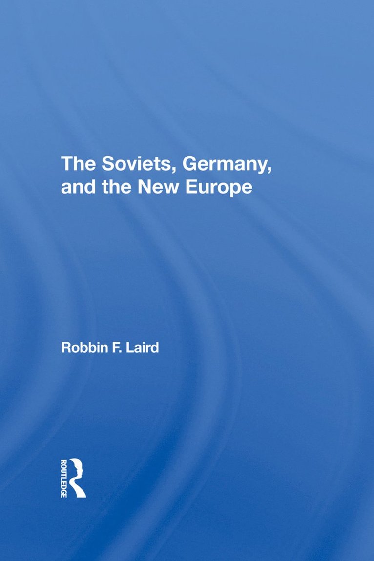 Robbin F Laird, Robbin F. Laird - Soviets, Germany, And The New Europe, Inbunden