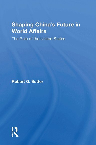 Robert G Sutter - Shaping China's Future In World Affairs, Häftad