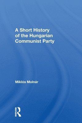 bokomslag A Short History of the Hungarian Communist Party