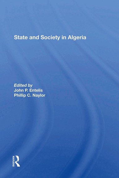 John P Entelis, Phillip C Naylor - State And Society In Algeria, Häftad