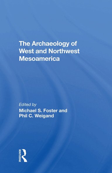 Michael S Foster, Phil C Weigand, Leticia Gonzalez, Eric W Ritter - Archaeology Of West And Northwest Mesoamerica, Häftad