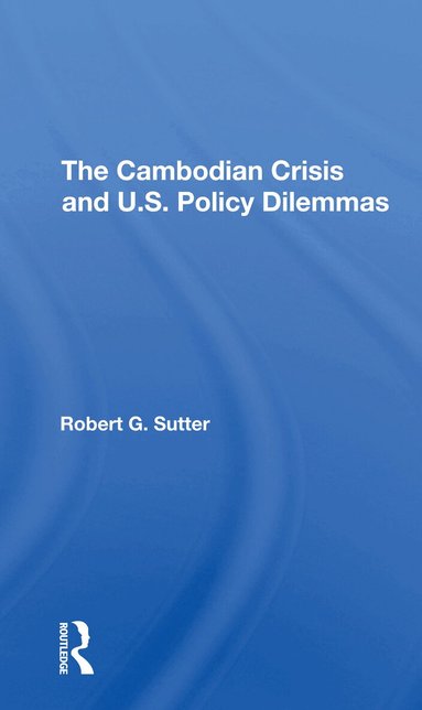 Robert G Sutter - Cambodian Crisis And U.s. Policy Dilemmas, Häftad