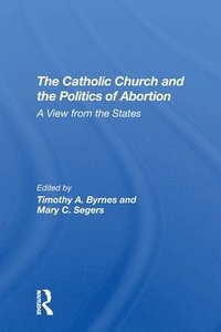 bokomslag The Catholic Church And The Politics Of Abortion