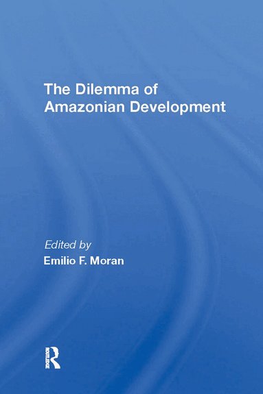 Emilio F Moran - Dilemma Of Amazonian Development, Häftad