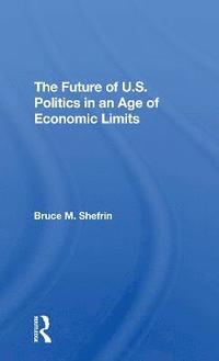 bokomslag The Future Of U.s. Politics In An Age Of Economic Limits