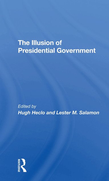 Hugh Heclo, Lester M Salamon - Illusion Of Presidential Government, Häftad