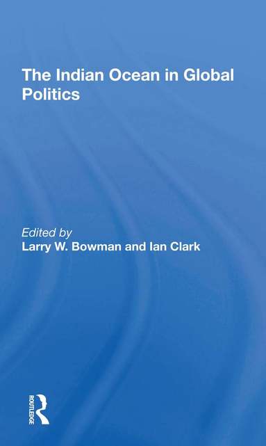 Larry W. Bowman, Ian Clark - Indian Ocean In Global Politics, Häftad