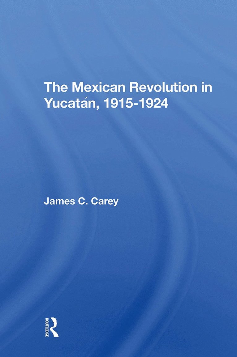 James C Carey, James C. Carey - Mexican Revolution In Yucatan, 19151924, Häftad