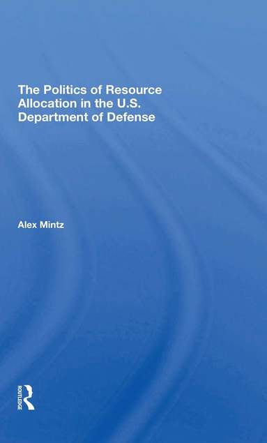 Alex Mintz - Politics Of Resource Allocation In The U.s. Department Of Defense, Häftad