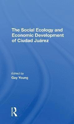 The Social Ecology And Economic Development Of Ciudad Juarez 1