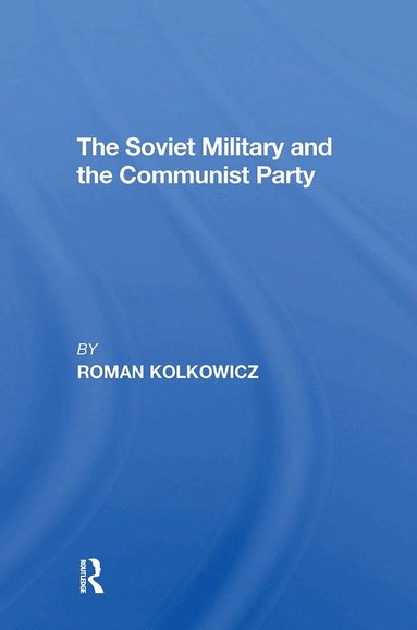 Roman Kolkowicz - Soviet Military And The Communist Party, Häftad