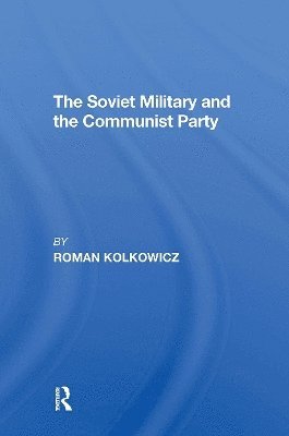 Roman Kolkowicz - Soviet Military And The Communist Party, Häftad