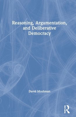 Reasoning, Argumentation, and Deliberative Democracy 1