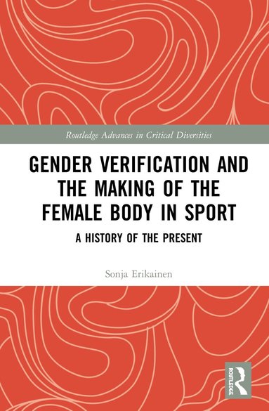 Sonja Erikainen - Gender Verification and the Making of the Female Body in Sport, Inbunden