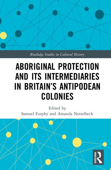 Samuel Furphy, Amanda Nettelbeck - Aboriginal Protection and Its Intermediaries in Britain’s Antipodean Colonies, Inbunden