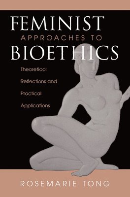 Rosemarie Putnam Tong - Feminist Approaches To Bioethics, Inbunden