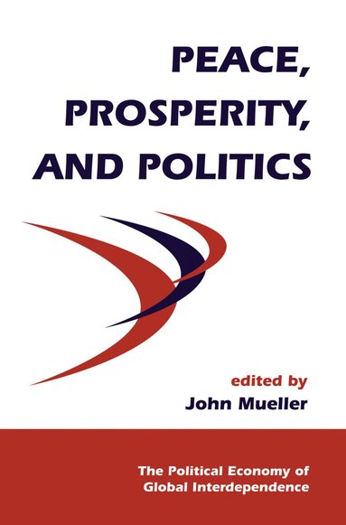 John Mueller - Peace, Prosperity, And Politics, Inbunden