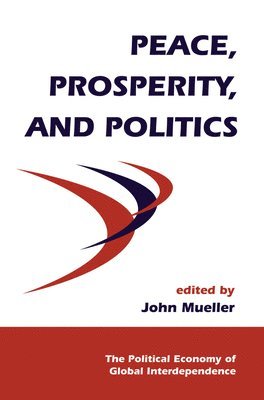 John Mueller - Peace, Prosperity, And Politics, Inbunden