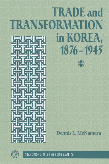 Dennis Mcnamara - Trade And Transformation In Korea, 1876-1945, Inbunden