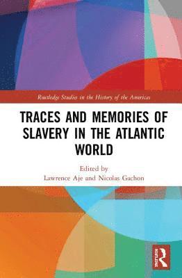 Lawrence Aje, Nicolas Gachon - Traces and Memories of Slavery in the Atlantic World, Inbunden