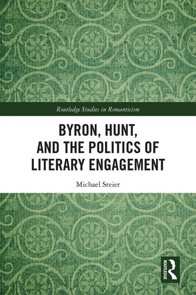 Michael Steier - Byron, Hunt, and the Politics of Literary Engagement, Inbunden